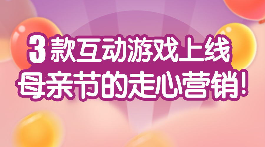 3款互动游戏上线，母亲节的走心营销！
